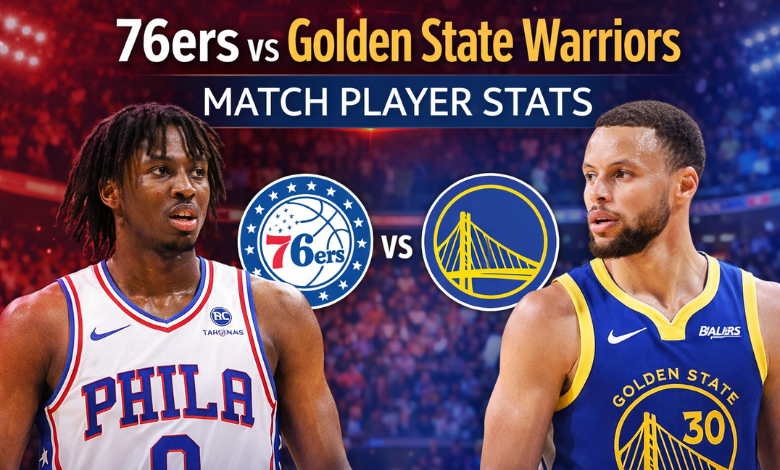 76ers vs Golden State Warriors Match Player Stats